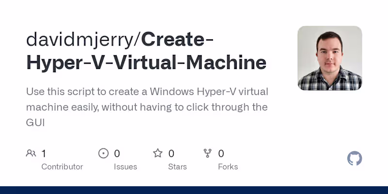 Cover image for GitHub - davidmjerry/Create-Hyper-V-Virtual-Machine: Use this s…