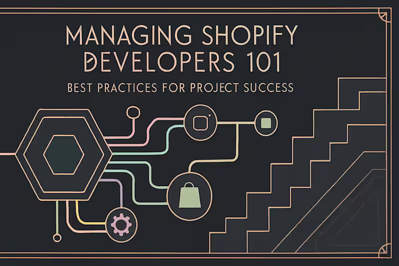 Cover image for Managing Shopify Developers 101: Best Practices for Project Success