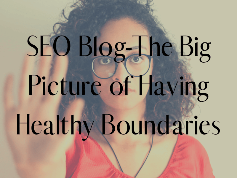 Cover image for SEO Blog: The Big Picture of Having Healthy Boundaries
