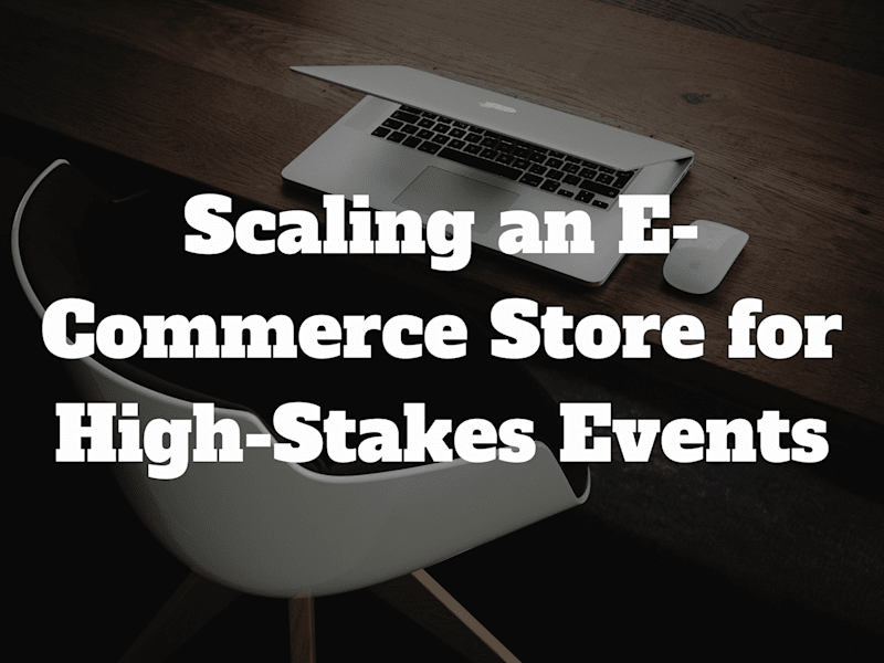 Cover image for Scaling an E-Commerce Store for High-Stakes Events