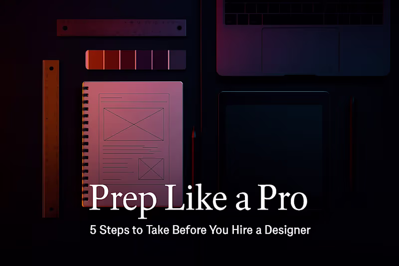 Cover image for Prep Like a Pro: 5 Steps to Take Before You Hire a Designer