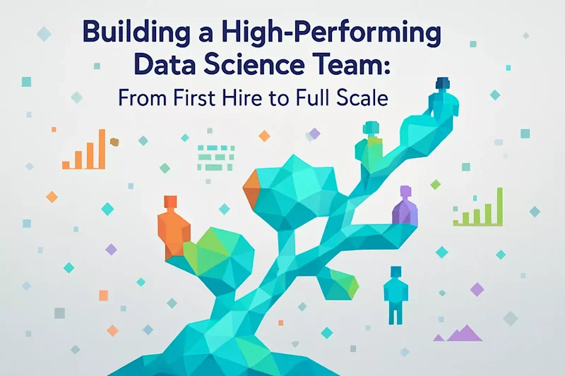 Cover image for Building a High-Performing Data Science Team: From First Hire to Full Scale